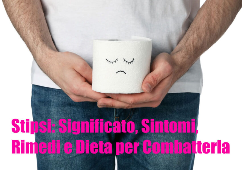 Stipsi: Significato, Sintomi, Rimedi e Dieta per Combatterla